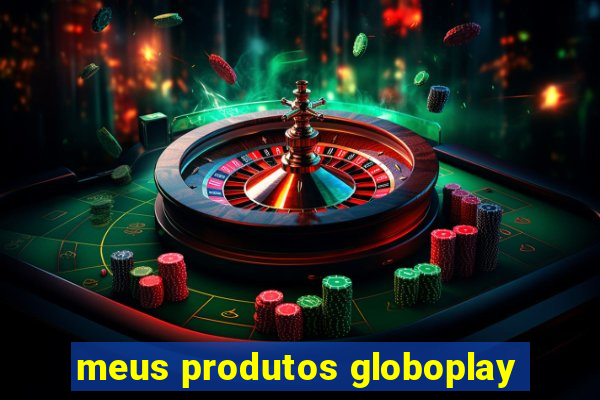 meus produtos globoplay